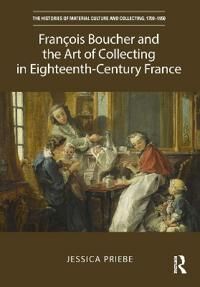 Francois Boucher And The Art Of Collecting In Eighteenth-Century France Av Jessica Priebe