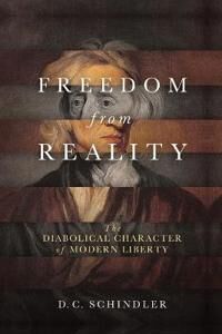 Schindler, D. C. Freedom from Reality Schindler, D. C. Freedom from Reality