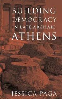 Paga, Jessica Building Democracy in Late Archaic Athens (0190083573)