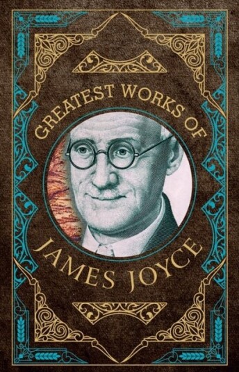 Greatest Works of James Joyce Deluxe Hardbound Edition Greatest Works of James Joyce Deluxe Hardbound Edition