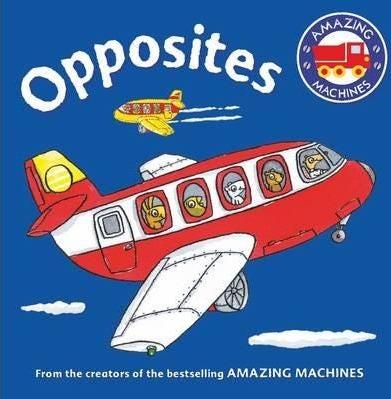 Amazing Machines First Concepts: Opposites Amazing Machines First Concepts: Opposites