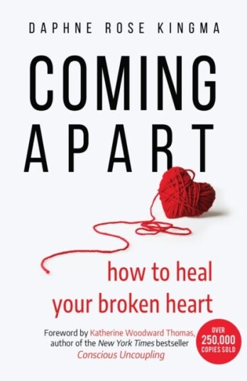 Coming Apart  How to Heal Your Broken Heart (Uncoupling, Breaking up with someone you love, Divorce, Moving on)