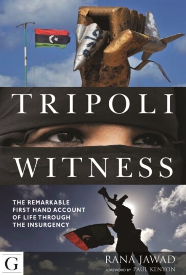 Tripoli Witness  The Remarkable First Hand Account of Life Through the Insurgency