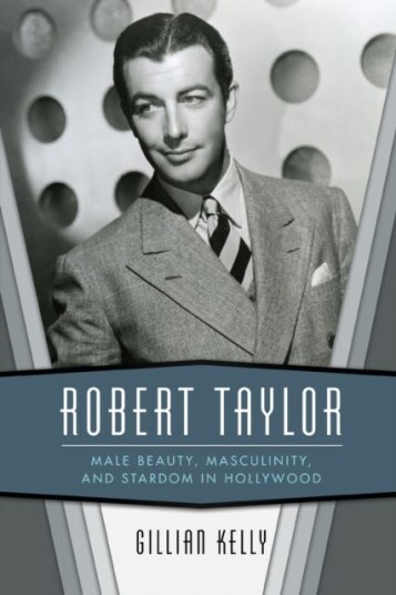 Robert Taylor Male Beauty, Masculinity, and Stardom in Hollywood
