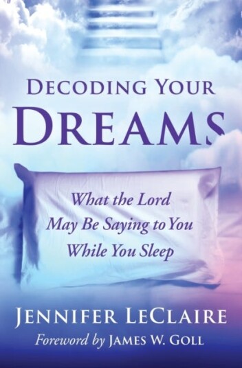 Decoding Your Dreams What the Lord May Be Saying to You While You Sleep