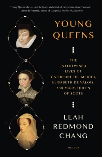 Young Queens  The Intertwined Lives of Catherine de' Medici, Elisabeth de Valois, and Mary, Queen of Scots