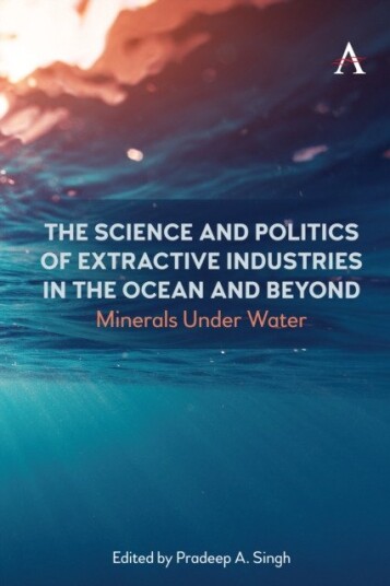 The Science and Politics of Extractive Industries in the Ocean and Beyond Minerals Under Water