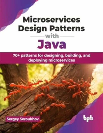 Microservices Design Patterns with Java 70+ patterns for designing building and deploying microservices