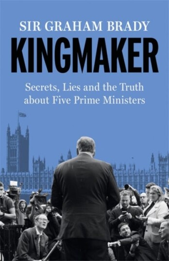 Kingmaker Secrets, Lies, and the Truth about Five Prime Ministers