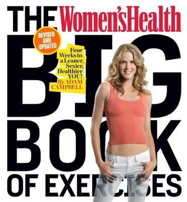 The Women's Health Big Book of Exercises Four Weeks to a Leaner, Sexier, Healthier You!