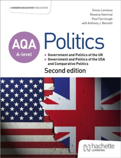 AQA Alevel Politics: Government and Politics of the UK, Government and Politics of the USA and Comparative Politics Second Edition AQA Alevel Politics: Government and Politics of the UK, Government and Politics of the USA and Comparative Politics Second Edition