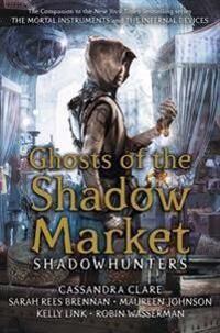 Ghosts Of The Shadow Market Av Cassandra Clare, Sarah Rees Brennan, Maureen Johnson, Robin Wasserman, Kelly Link