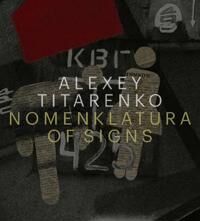 Alexey Titarenko: Nomenklatura Of Signs Alexey Titarenko: Nomenklatura Of Signs