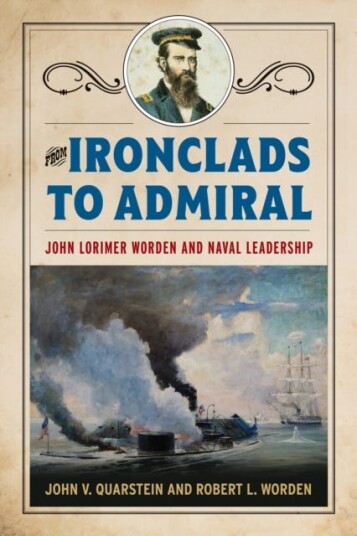 From Ironclads to Admiral John Lorimer Worden and Naval Leadership From Ironclads to Admiral John Lorimer Worden and Naval Leadership