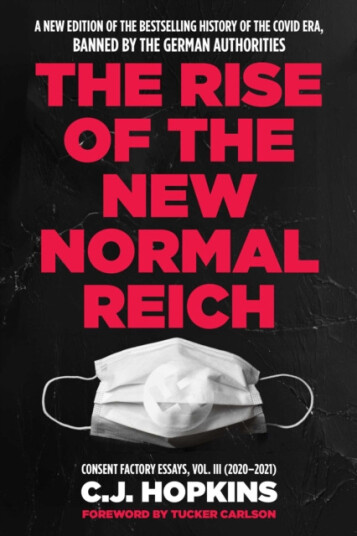 The Rise of the New Normal Reich  Consent Factory Essays, Vol. III (2020–2021)