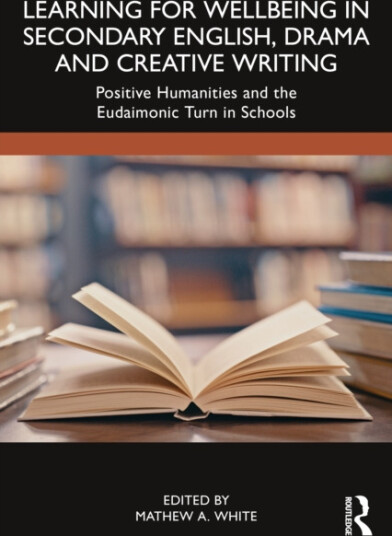 Learning for Wellbeing in Secondary English, Drama and Creative Writing Positive Humanities and the Eudaimonic Turn in Schools