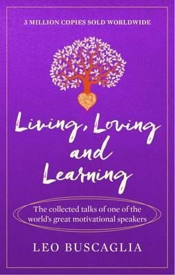 Living, Loving and Learning The collected talks of one of the world’s great motivational speakers