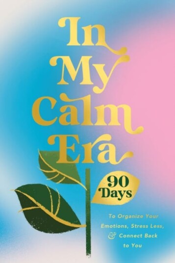 In My Calm Era 90 Days to Organize Your Emotions Stress Less and Connect Back to You In My Calm Era 90 Days to Organize Your Emotions Stress Less and Connect Back to You