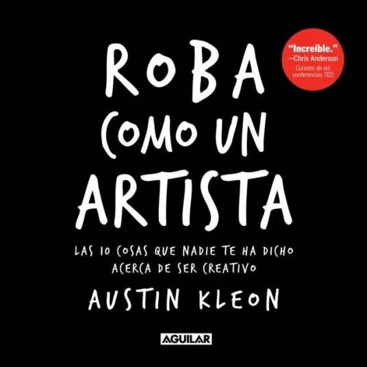 Roba Como Un Artista: Las 10 Cosas Que Nadie Te Ha Dicho Acerca De Ser Creativo / Steal Like An Arti Av Austin Kleon Roba Como Un Artista: Las 10 Cosas Que Nadie Te Ha Dicho Acerca De Ser Creativo / Steal Like An Arti Av Austin Kleon