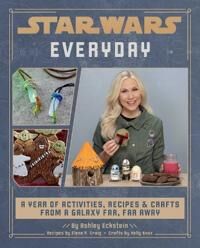 Eckstein Ashley Star Wars Everyday: A Year of Activities Recipes and Crafts from a Galaxy Far Far Away