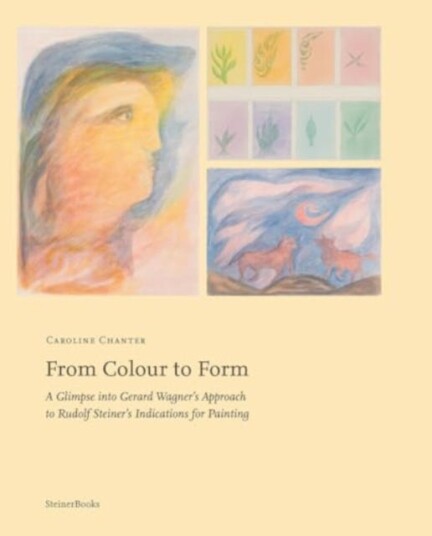 From Colour to Form  A Glimpse Into Gerard Wagner's Approach to Rudolf Steiner's Indications for Painting
