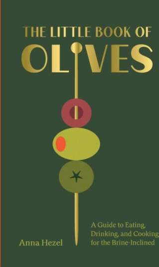 The Little Book of Olives A Guide to Cooking Eating and Drinking for the BrineInclined