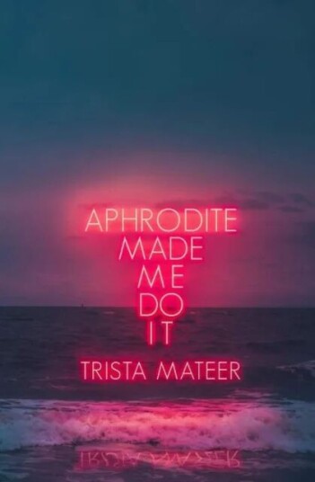 Aphrodite Made Me Do It Av Trista Mateer