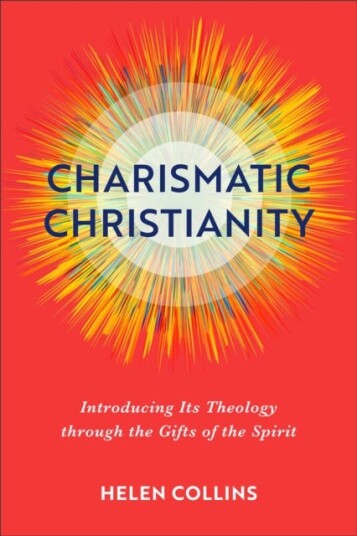 Charismatic Christianity ¿ Introducing Its Theology Through The Gifts Of The Spirit Av Helen Collins