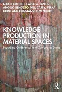 Knowledge Production In Material Spaces Av Nikki Fairchild, Carol A. Taylor, Angelo Benozzo, Neil Carey, Mirka Koro, Constanse Elmenhorst