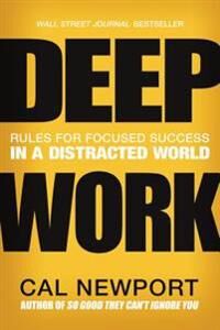 Newport Cal Deep Work: Rules for Focused Success in a Distracted World