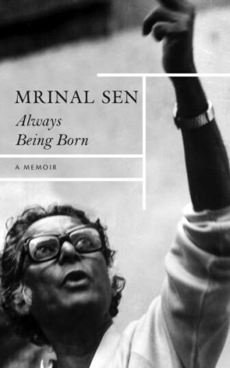 Always Being Born ¿ A Memoir Av Mrinal Sen Always Being Born ¿ A Memoir Av Mrinal Sen