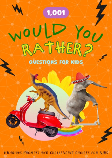 1,001 Would You Rather Questions for Kids Hilarious Prompts and Challenging Choices for Hours of Fun 1,001 Would You Rather Questions for Kids Hilarious Prompts and Challenging Choices for Hours of Fun