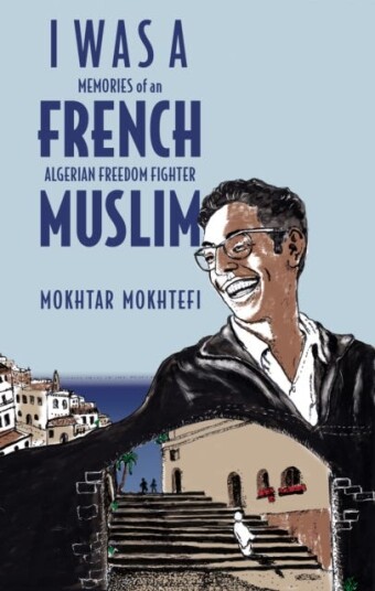 I Was A French Muslim  Memories of an Algerian Freedom Fighter