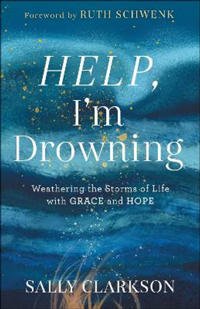 Help, I`m Drowning - Weathering the Storms of Life with Grace and Hope