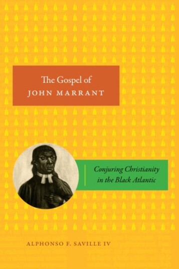 The Gospel of John Marrant Conjuring Christianity in the Black Atlantic