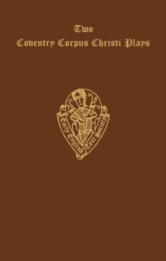 Two Coventry Corpus Christi Plays: 1. The Shearman and Taylor's Pageant and 2. The Weavers' pageant Two Coventry Corpus Christi Plays: 1. The Shearman and Taylor's Pageant and 2. The Weavers' pageant