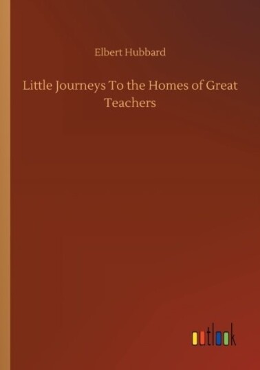 Little Journeys To the Homes of Great Teachers