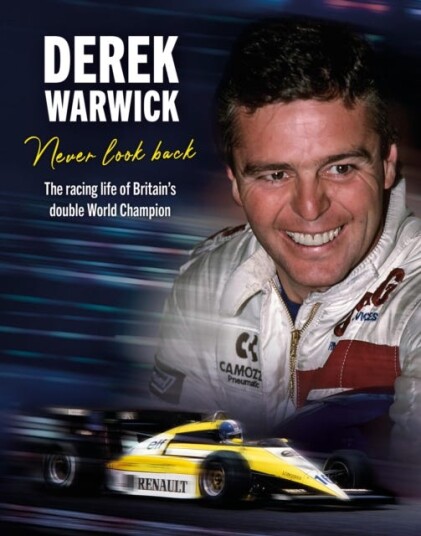Derek Warwick: Never Look Back  The racing life of Britain’s double World Champion