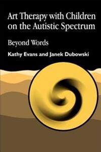 ART Evans Kathy Art Therapy with Children on the Autistic Spectrum ART Evans Kathy Art Therapy with Children on the Autistic Spectrum
