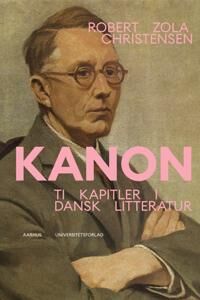 Christensen Robert Zola Kanon. Ti kapitler i dansk litteratur Christensen Robert Zola Kanon. Ti kapitler i dansk litteratur