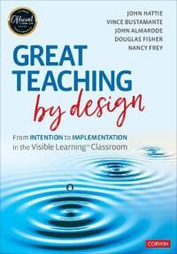 Great Teaching By Design Av John Hattie, Vince Bustamante, John T. Almarode, Douglas Fisher, Nancy Frey