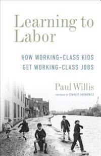 Willis Paul Learning to Labor: How Working-Class Kids Get Working-Class Jobs