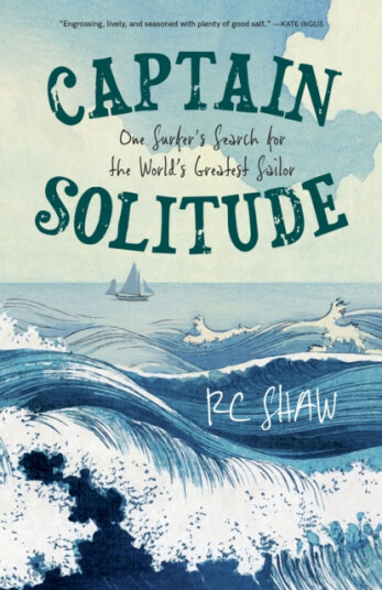 Captain Solitude One Surfer's Search for the World's Greatest Sailor