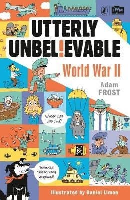 Utterly Unbelievable: Wwii In Facts Av Adam Frost