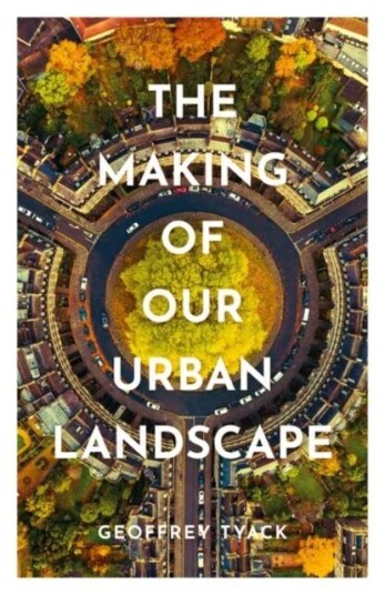 The Making Of Our Urban Landscape Av Geoffrey (Emeritus Fellow University Of Oxford) Tyack