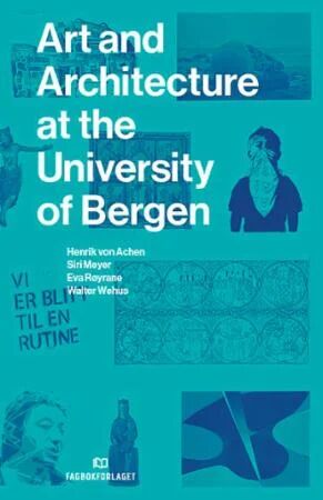 Art And Architecture At The University Of Bergen Av Henrik Von Achen, Siri Meyer, Eva Røyrane, Walter Wehus