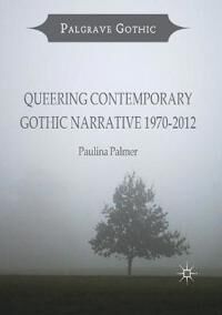 Palmer Paulina Queering Contemporary Gothic Narrative 1970-2012