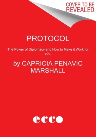 Protocol The Power of Diplomacy and How to Make it Work for you.