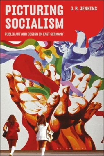 Picturing Socialism Public Art and Design in East Germany Picturing Socialism Public Art and Design in East Germany