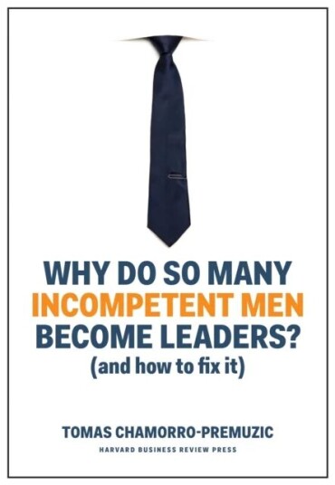 Why Do So Many Incompetent Men Become Leaders? Av Tomas Chamorro-Premuzic
